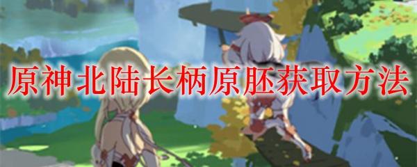 中国古代最重的斧子是什么(原神北陆长柄原胚三个获取方法)